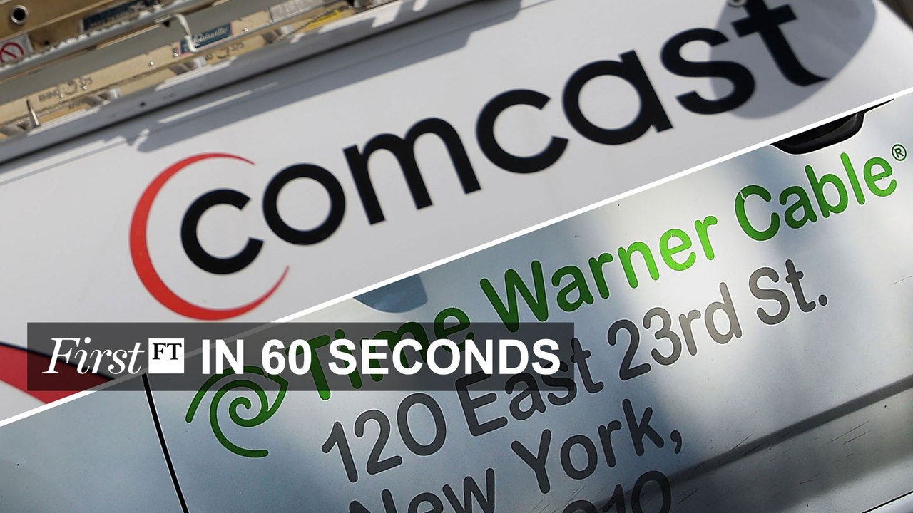 FirstFT — Comcast-Time Warner deal, Amazon