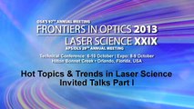 FiO/LS 2013 - Hot Topics & Trends in Laser Science - Invited Talks I