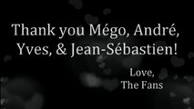 Thank you Mégo, André, Yves, & Jean-Sébastien! Love, The Fans (2015)