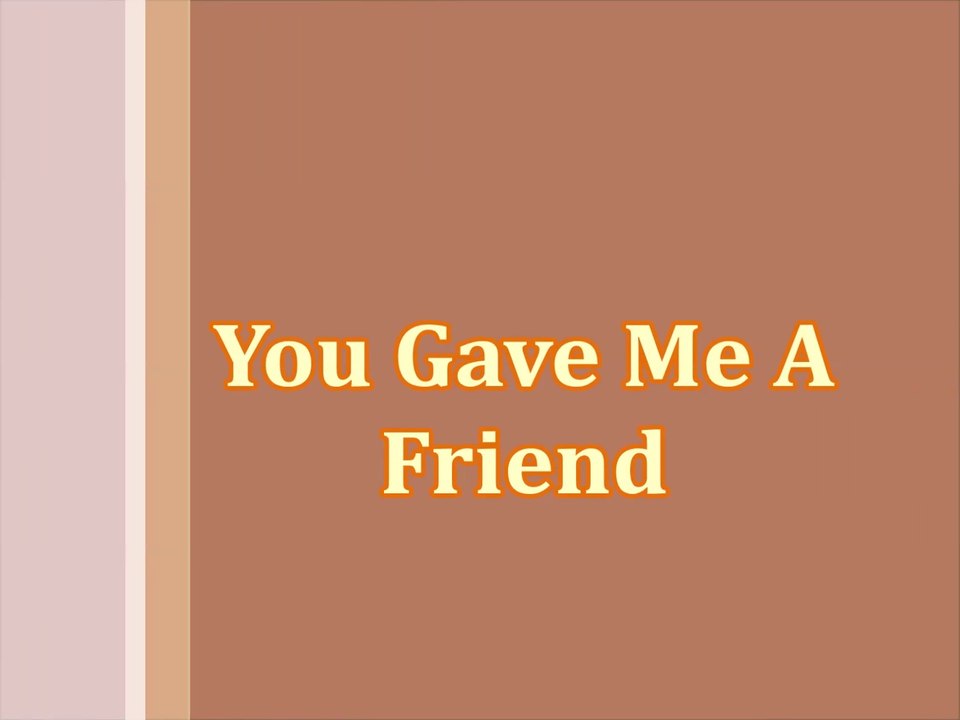 You Gave Me A Friend