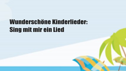 Wunderschöne Kinderlieder: Sing mit mir ein Lied