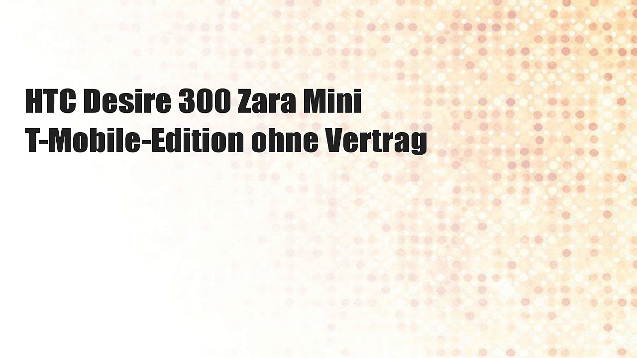 HTC Desire 300 Zara Mini T-Mobile-Edition ohne Vertrag