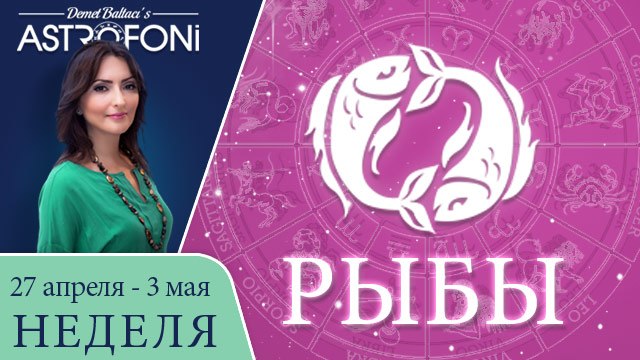 Рыбы: Aстрологический прогноз на неделю 27 апреля - 3 мая 2015 года