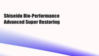 Shiseido Bio-Performance Advanced Super Restoring