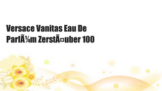 Versace Vanitas Eau De ParfÃ¼m ZerstÃ¤uber 100