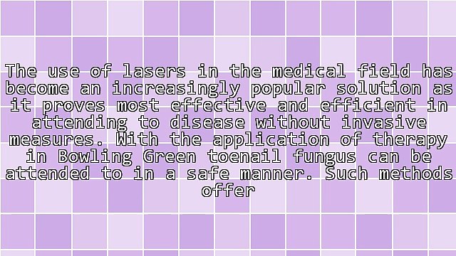 Ways Bowling Green Toenail Laser Therapy Help Alleviate Nail Fungus