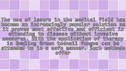 Ways Bowling Green Toenail Laser Therapy Help Alleviate Nail Fungus