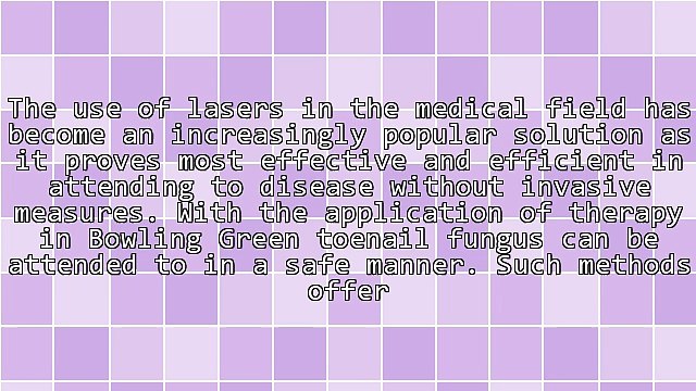 Ways Bowling Green Toenail Laser Therapy Help Alleviate Nail Fungus