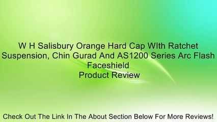 W H Salisbury Orange Hard Cap WIth Ratchet Suspension, Chin Gurad And AS1200 Series Arc Flash Faceshield Review