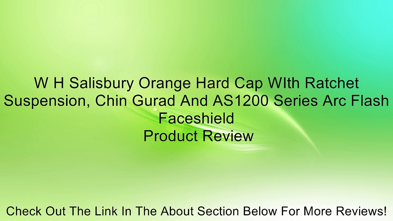 W H Salisbury Orange Hard Cap WIth Ratchet Suspension, Chin Gurad And AS1200 Series Arc Flash Faceshield Review