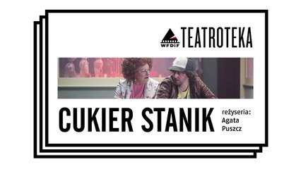 _Cukier Stanik_ - reż. Agata Puszcz _ Teatroteka WFDiF