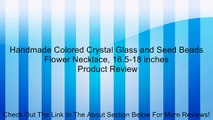 Handmade Colored Crystal Glass and Seed Beads Flower Necklace, 16.5-18 inches Review