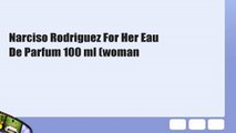 Narciso Rodriguez For Her Eau De Parfum 100 ml (woman