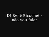 DJ Rene Renê Ricochet - não vou falar