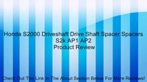 Honda S2000 Driveshaft Drive Shaft Spacer Spacers S2k AP1 AP2 Review
