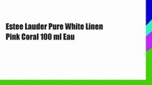 Estee Lauder Pure White Linen Pink Coral 100 ml Eau