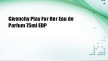 Givenchy Play For Her Eau de Parfum 75ml EDP