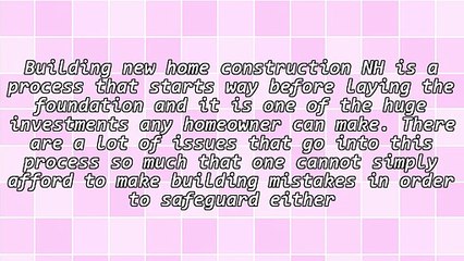 Important Steps In New Home Construction NH