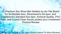 (2) Premium 5oz Silver Bar Holders by Air-Tite Brand for Scottsdale bars, Silvertowne's Art bars, and Silvertowne's standard 5oz bars. Archival Quality, PVC Free, and Crystal Clear Acrylic protect your investment Review