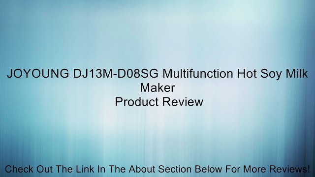JOYOUNG DJ13M-D08SG Multifunction Hot Soy Milk Maker Review
