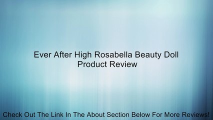 Ever After High Rosabella Beauty Doll Review