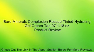 Bare Minerals Complexion Rescue Tinted Hydrating Gel Cream Tan 07 1.18 oz Review