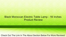 Black Moroccan Electric Table Lamp - 16 Inches Review