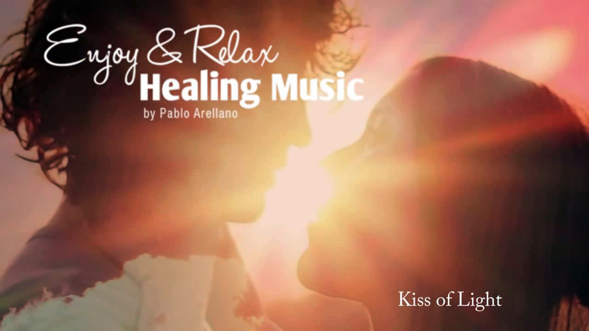 Healing And Relaxing Music For Meditation (Kiss Of Light) - Pablo Arellano
