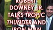 ROBERT DOWNEY JR TALKS TROPIC THUNDER AND IRON MAN
