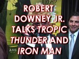 ROBERT DOWNEY JR TALKS TROPIC THUNDER AND IRON MAN