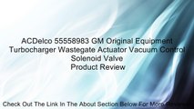 ACDelco 55558983 GM Original Equipment Turbocharger Wastegate Actuator Vacuum Control Solenoid Valve Review