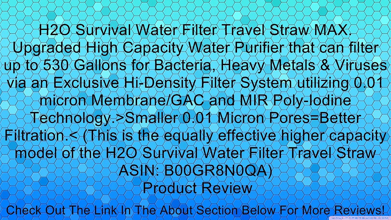 H2O Survival Water Filter Travel Straw MAX. Upgraded High Capacity Water Purifier that can filter up to 530 Gallons for Bacteria, Heavy Metals & Viruses via an Exclusive Hi-Density Filter System utilizing 0.01 micron Membrane/GAC and MIR Poly-Iodine Techn