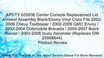 APDTY 035936 Center Console Replacement Lid Armrest Assembly Black/Ebony Vinyl Color Fits 2002-2009 Chevy Trailblazer / 2002-2009 GMC Envoy / 2002-2004 Oldsmobile Bravada / 2004-2007 Buick Rainer / 2003-2008 Isuzu Ascender (Replaces GM 25998844) Review