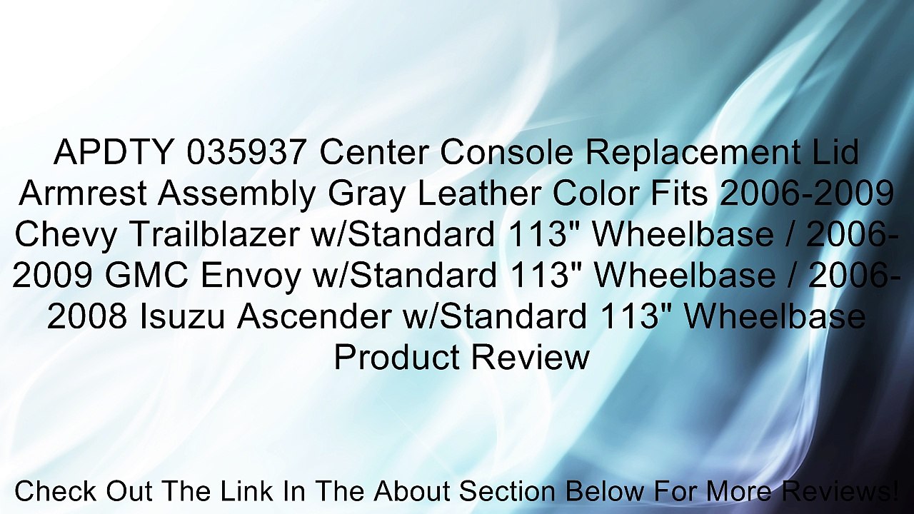 APDTY 035937 Center Console Replacement Lid Armrest Assembly Gray Leather Color Fits 2006-2009 Chevy Trailblazer w/Standard 113" Wheelbase / 2006-2009 GMC Envoy w/Standard 113" Wheelbase / 2006-2008 Isuzu Ascender w/Standard 113" Wheelbase Review