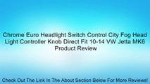 Chrome Euro Headlight Switch Control City Fog Head Light Controller Knob Direct Fit 10-14 VW Jetta MK6 Review