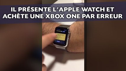 Il présente l'Apple Watch et achète une Xbox One par erreur