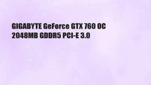 GIGABYTE GeForce GTX 760 OC 2048MB GDDR5 PCI-E 3.0
