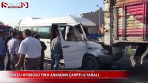 Yolcu minibüsü TIR'a arkadan çarptı: 6 yaralı