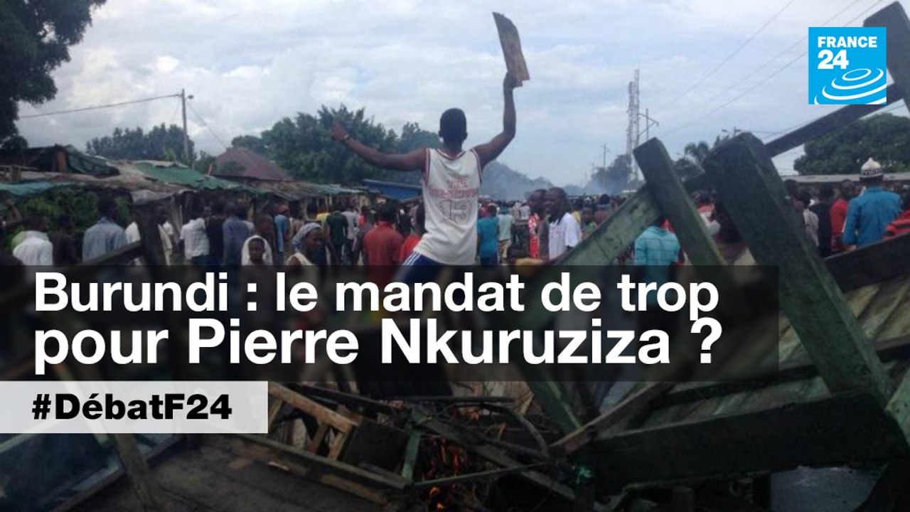 Burundi : Nkurunziza, le troisième mandat de la discorde - #DébatF24