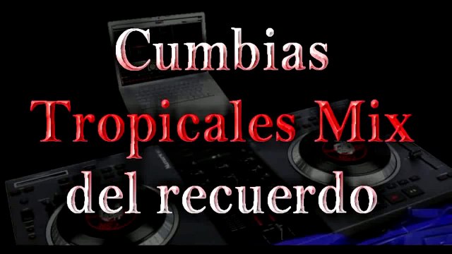 CUMBIAS TROPICALES MIX DEL RECUERDO