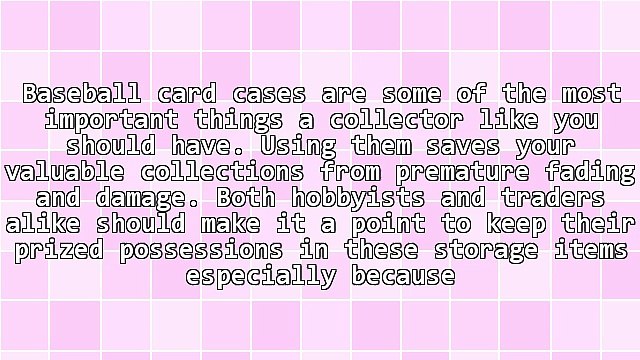 Keep Your Prized Possessions In Top Condition With Baseball Card Cases
