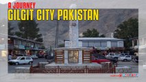 A Journey To Gilgit City Pakistan