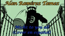 Alan Ramirez Tamez - Michi to You All (Naruto Shippuden Ending 2) Cover en Español