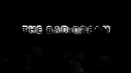 THE BAD DREAM