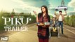 PIKU Movie Trailer - Amitabh Bachchan, Deepika Padukone, Irrfan Khan