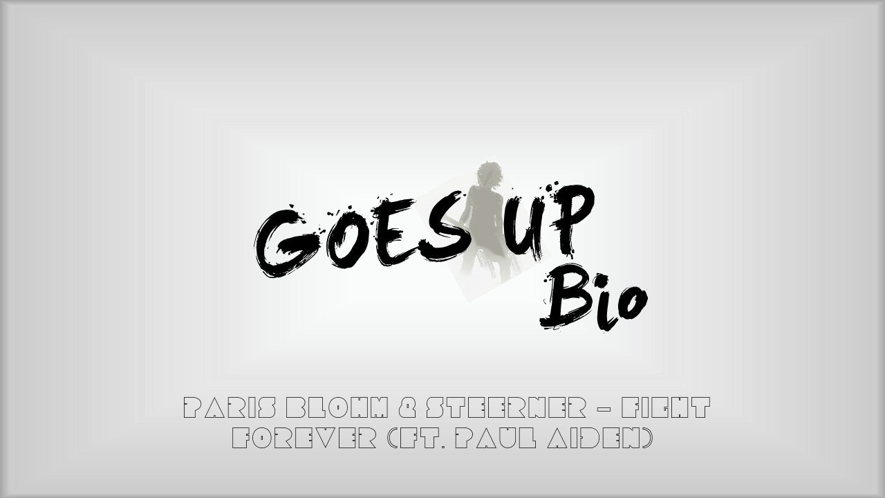 Goes Up Bio (Paris Blohm & Steerner - Fight Forever (ft. Paul Aiden))