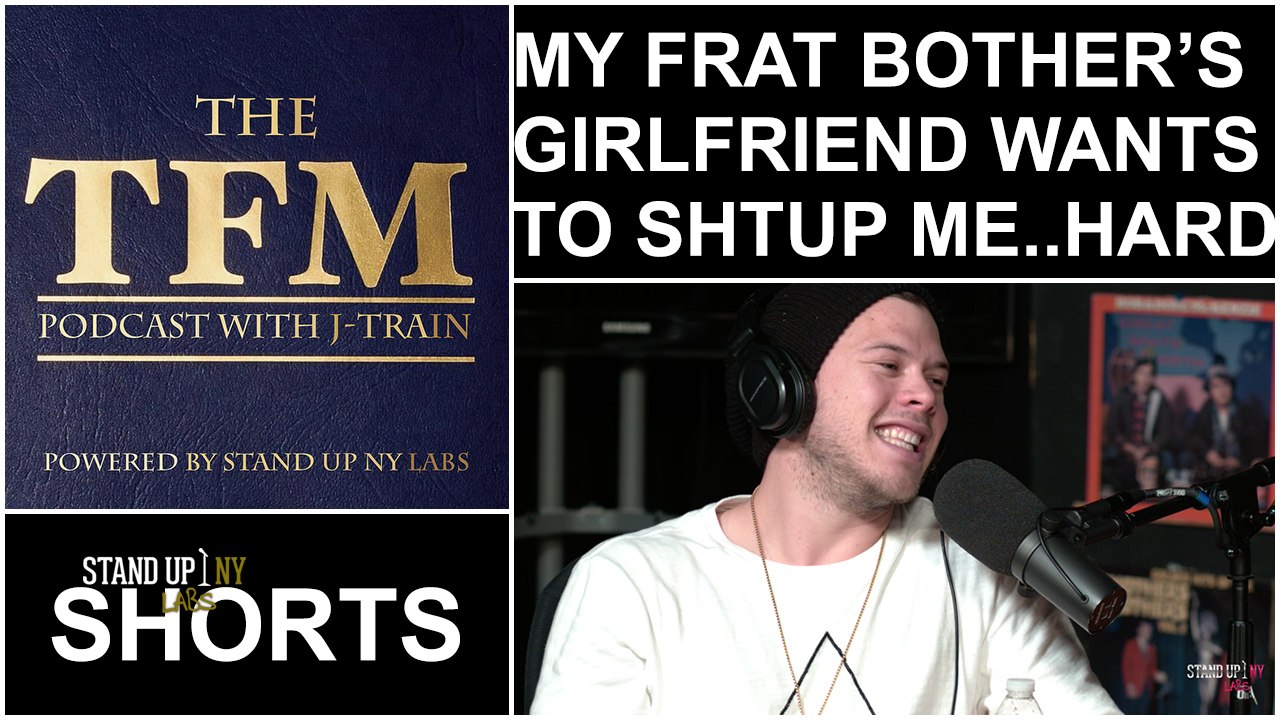 Total Frat Move Podcast: Frat Brother's Girlfriend Wants To Shtup Me Hard