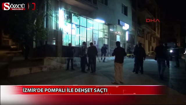 İzmir'de pompalı ile dehşet saçtı