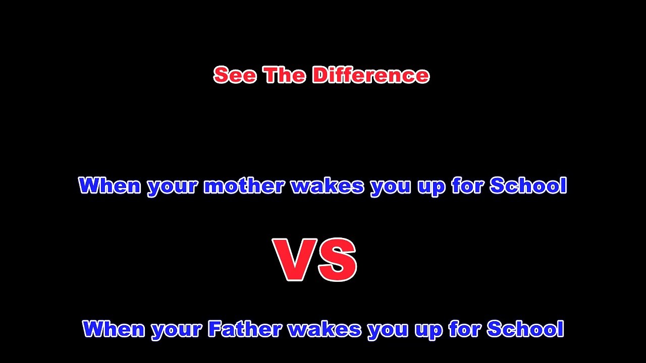 When your mother wakes you up vs When your father wakes you up