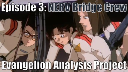 Episode 3: NERV Bridge Crew (Evangelion Analysis Project)